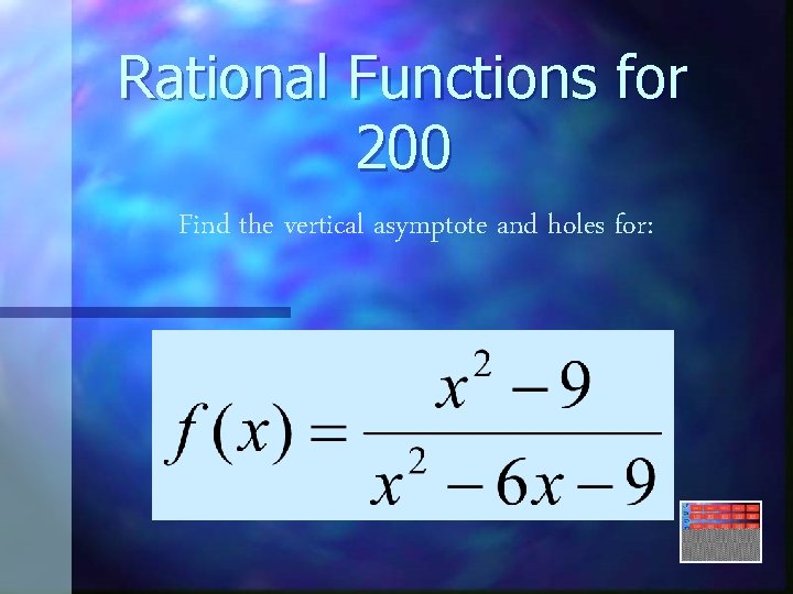 Rational Functions for 200 Find the vertical asymptote and holes for: 