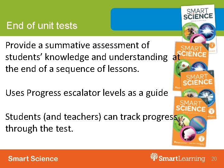 End of unit tests Provide a summative assessment of students’ knowledge and understanding at