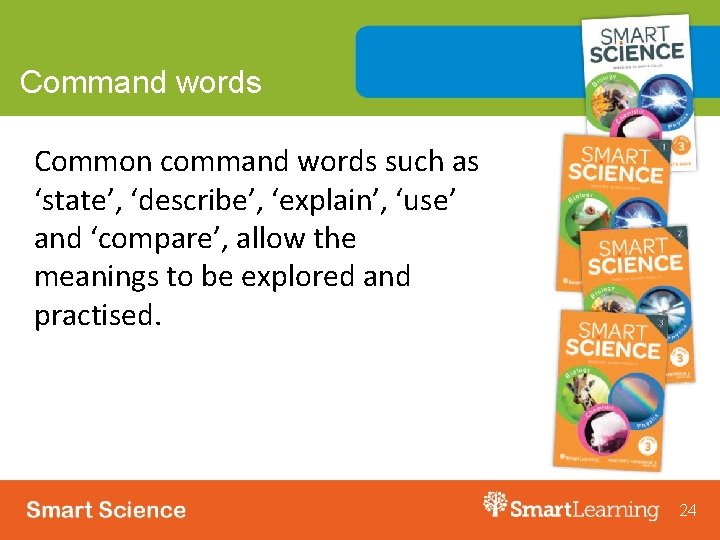 Command words Common command words such as ‘state’, ‘describe’, ‘explain’, ‘use’ and ‘compare’, allow