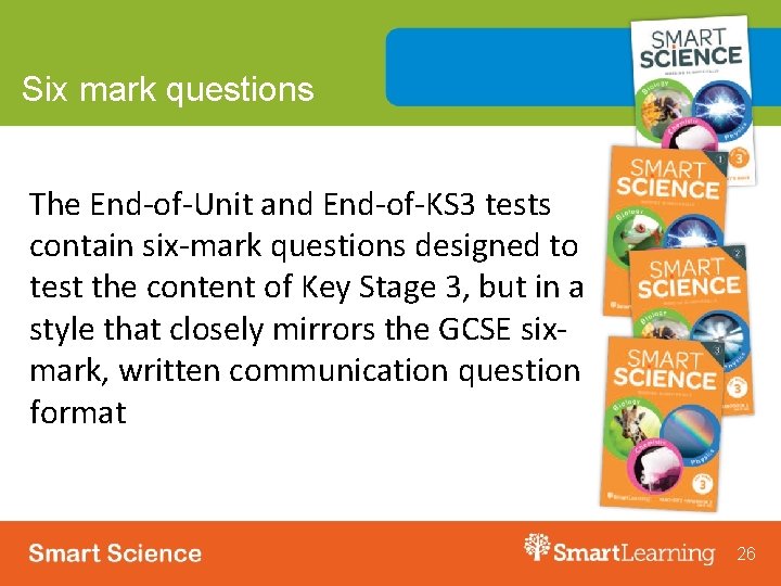 Six mark questions The End-of-Unit and End-of-KS 3 tests contain six-mark questions designed to
