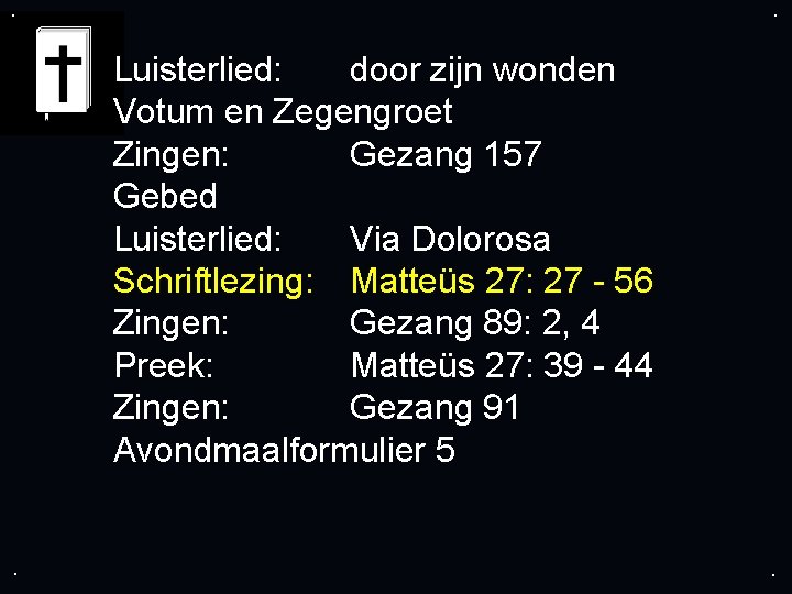 . . Luisterlied: door zijn wonden Votum en Zegengroet Zingen: Gezang 157 Gebed Luisterlied: