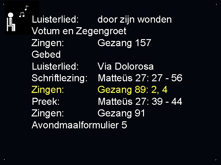 . . Luisterlied: door zijn wonden Votum en Zegengroet Zingen: Gezang 157 Gebed Luisterlied: