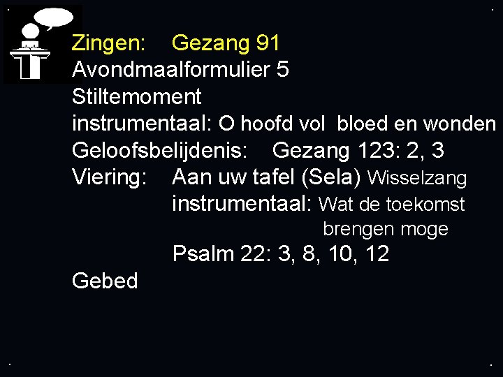 . . Zingen: Gezang 91 Avondmaalformulier 5 Stiltemoment instrumentaal: O hoofd vol bloed en