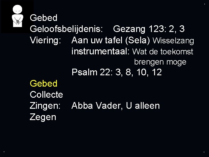 . . Gebed Geloofsbelijdenis: Gezang 123: 2, 3 Viering: Aan uw tafel (Sela) Wisselzang