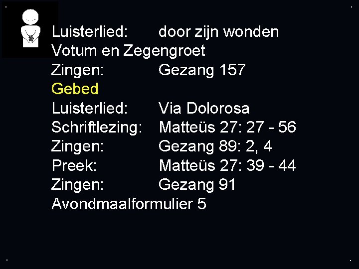 . . Luisterlied: door zijn wonden Votum en Zegengroet Zingen: Gezang 157 Gebed Luisterlied: