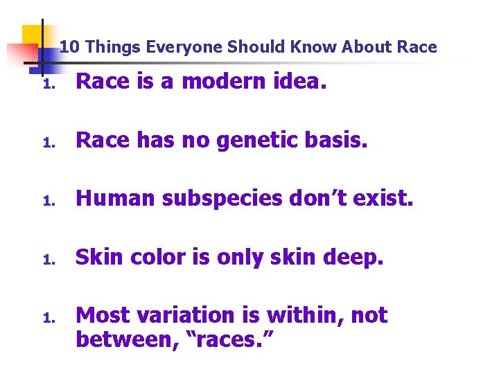 10 Things Everyone Should Know About Race 1. Race is a modern idea. 1.