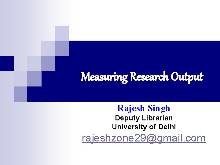 Measuring Research Output Rajesh Singh Deputy Librarian University of Delhi rajeshzone 29@gmail. com 