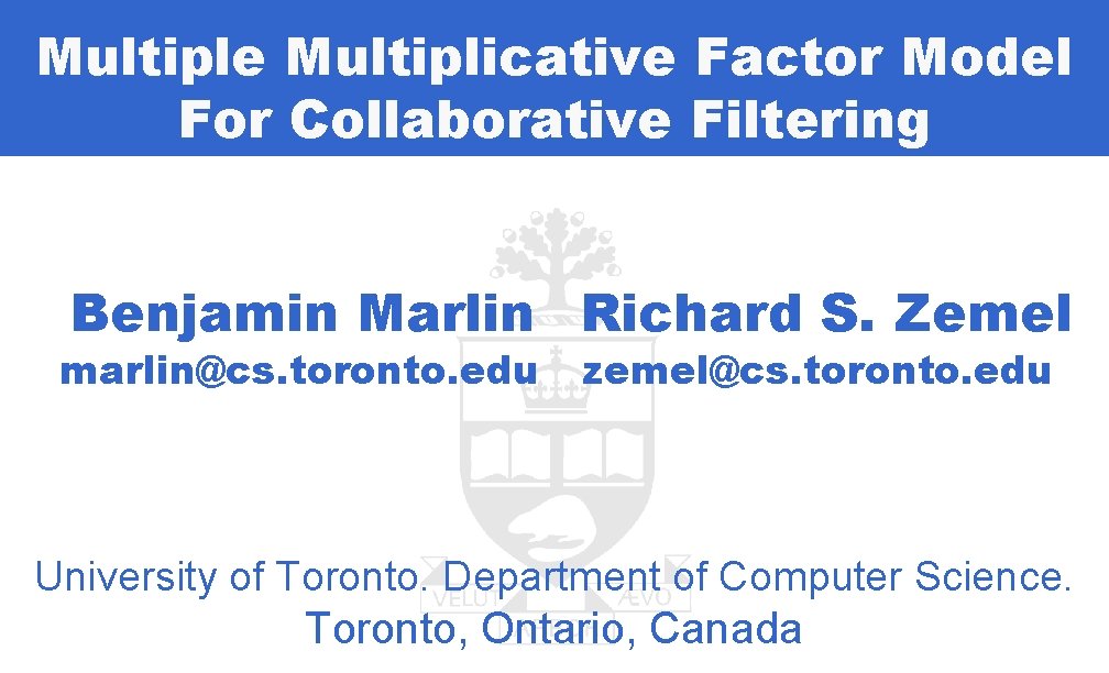 Multiple Multiplicative Factor Model For Collaborative Filtering Benjamin Marlin Richard S. Zemel marlin@cs. toronto.