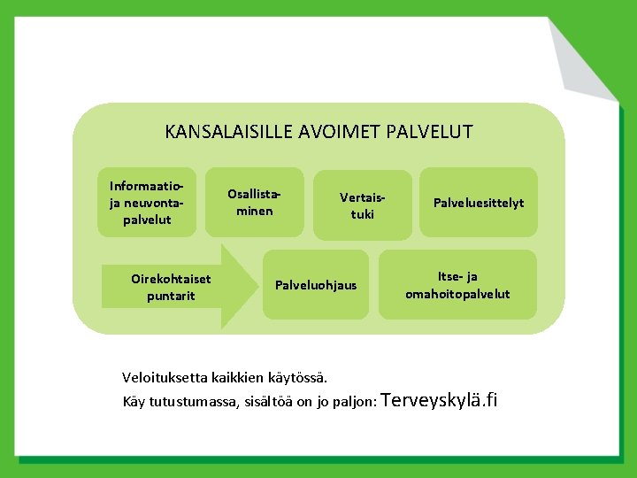 KANSALAISILLE AVOIMET PALVELUT Informaatioja neuvontapalvelut Oirekohtaiset puntarit Osallistaminen Vertaistuki Palveluohjaus Veloituksetta kaikkien käytössä. Palveluesittelyt