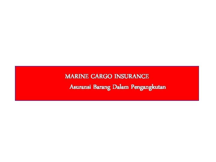 MARINE CARGO INSURANCE Asuransi Barang Dalam Pengangkutan 