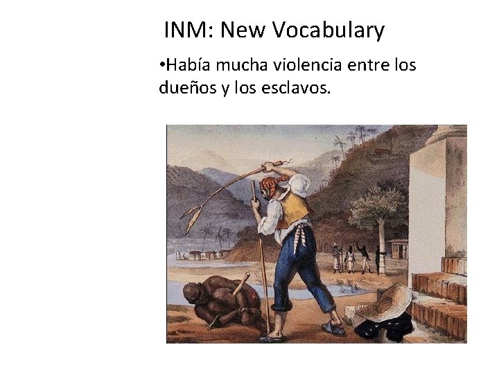 INM: New Vocabulary • Había mucha violencia entre los dueños y los esclavos. 