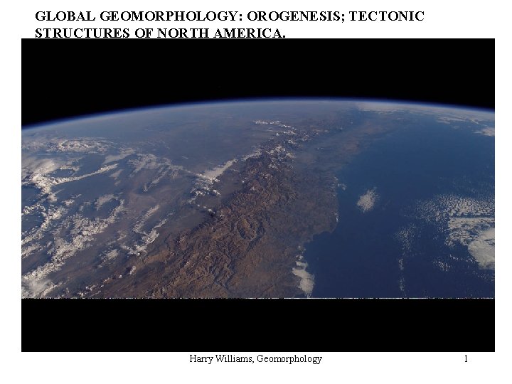 GLOBAL GEOMORPHOLOGY: OROGENESIS; TECTONIC STRUCTURES OF NORTH AMERICA. Harry Williams, Geomorphology 1 