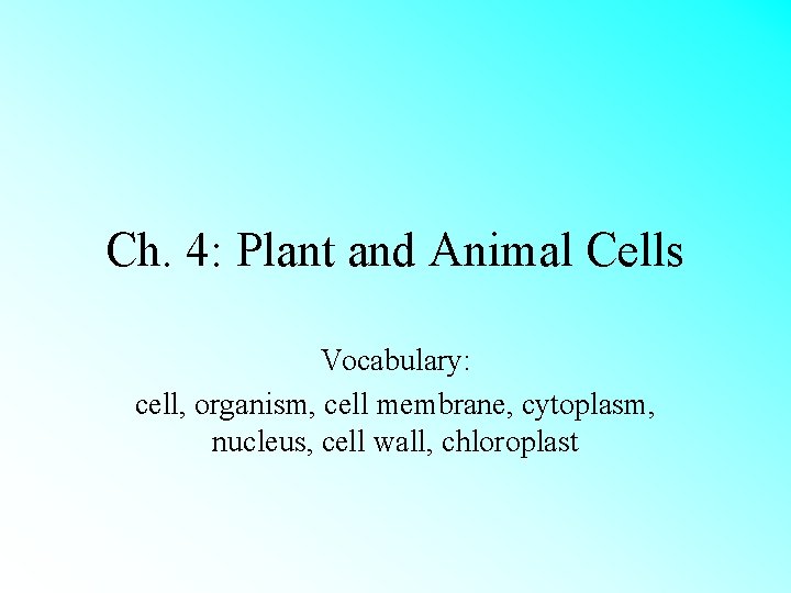 Ch. 4: Plant and Animal Cells Vocabulary: cell, organism, cell membrane, cytoplasm, nucleus, cell
