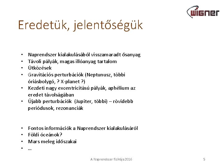 Eredetük, jelentőségük Naprendszer kialakulásából visszamaradt ősanyag Távoli pályák, magas illóanyag tartalom Ütközések Gravitációs perturbációk