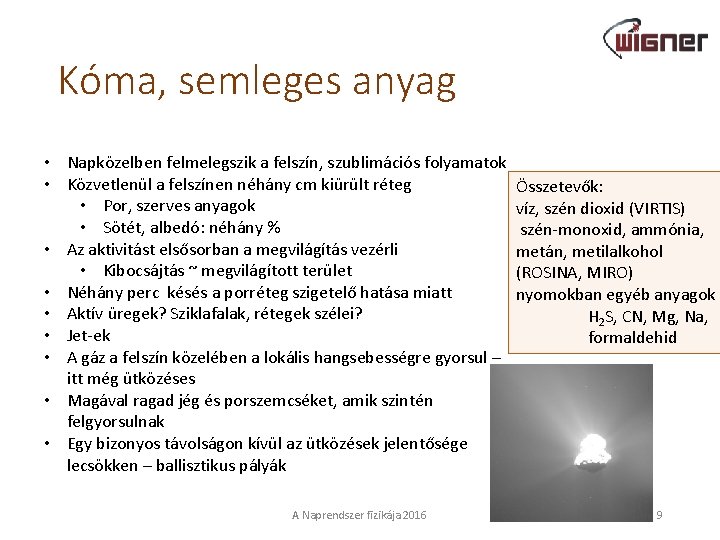 Kóma, semleges anyag • Napközelben felmelegszik a felszín, szublimációs folyamatok • Közvetlenül a felszínen