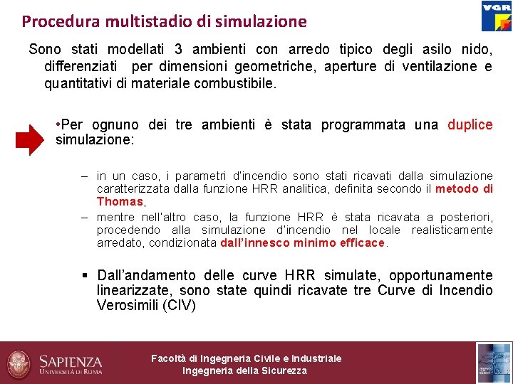 Procedura multistadio di simulazione Sono stati modellati 3 ambienti con arredo tipico degli asilo