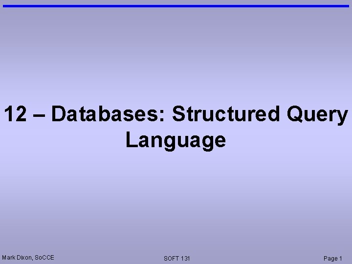 12 – Databases: Structured Query Language Mark Dixon, So. CCE SOFT 131 Page 1