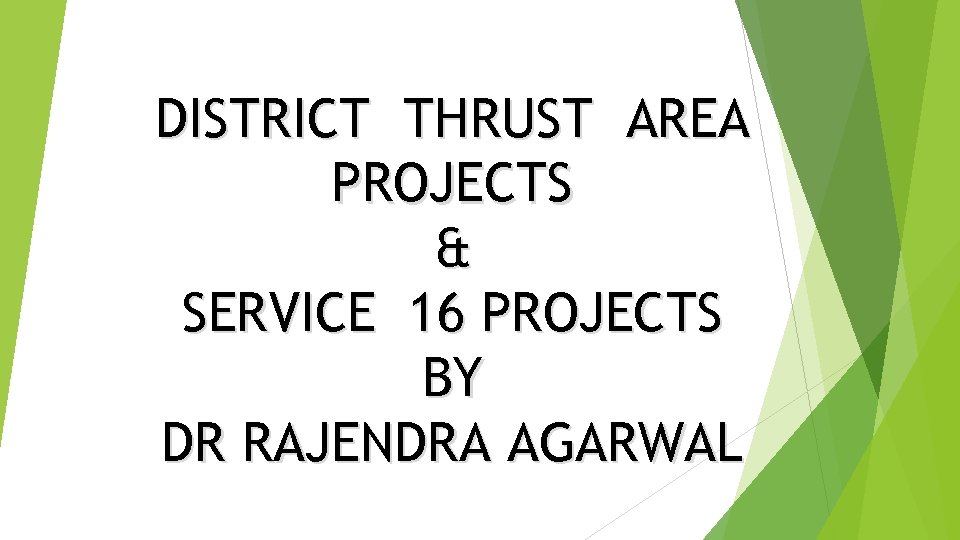DISTRICT THRUST AREA PROJECTS & SERVICE 16 PROJECTS BY DR RAJENDRA AGARWAL 