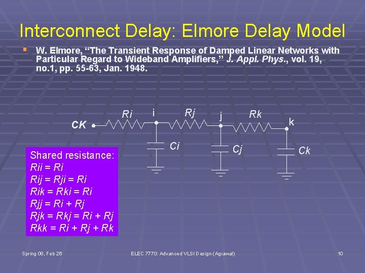 Interconnect Delay: Elmore Delay Model § W. Elmore, “The Transient Response of Damped Linear