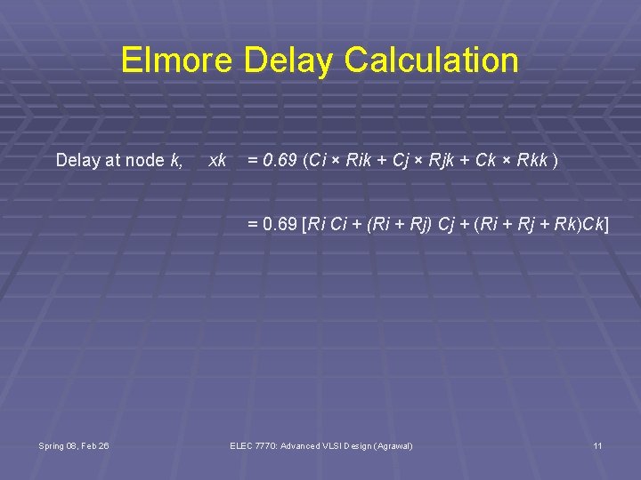 Elmore Delay Calculation Delay at node k, xk = 0. 69 (Ci × Rik
