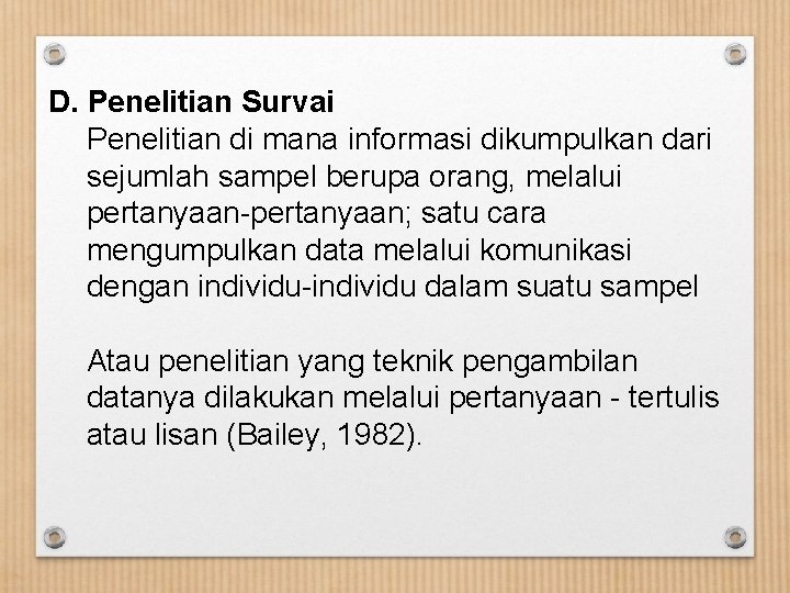 D. Penelitian Survai Penelitian di mana informasi dikumpulkan dari sejumlah sampel berupa orang, melalui