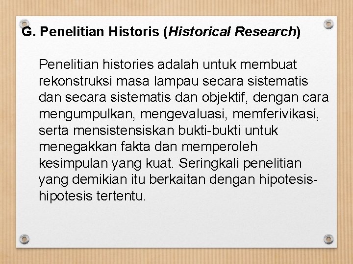 G. Penelitian Historis (Historical Research) Penelitian histories adalah untuk membuat rekonstruksi masa lampau secara