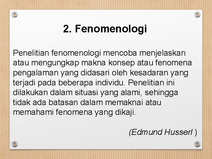 2. Fenomenologi Penelitian fenomenologi mencoba menjelaskan atau mengungkap makna konsep atau fenomena pengalaman yang