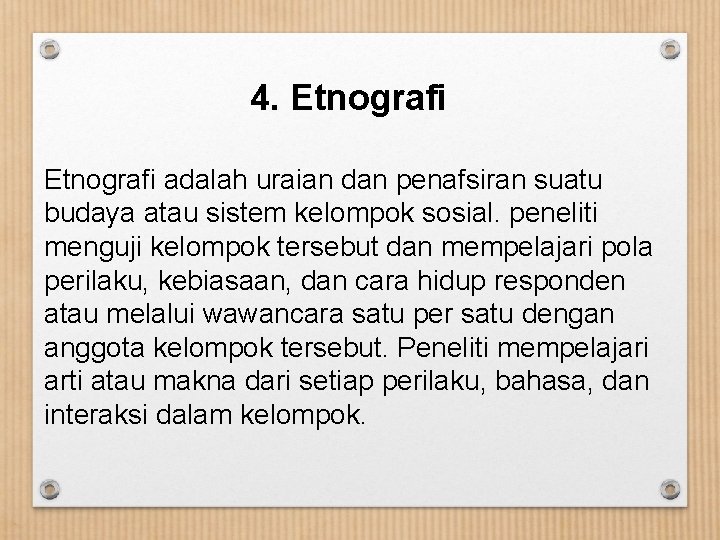 4. Etnografi adalah uraian dan penafsiran suatu budaya atau sistem kelompok sosial. peneliti menguji