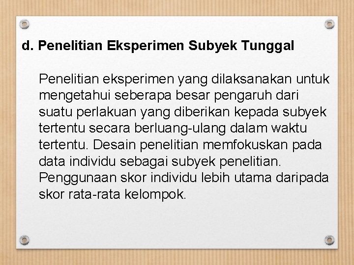 d. Penelitian Eksperimen Subyek Tunggal Penelitian eksperimen yang dilaksanakan untuk mengetahui seberapa besar pengaruh