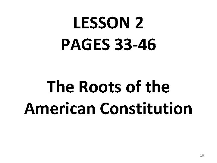 LESSON 2 PAGES 33 -46 The Roots of the American Constitution 10 