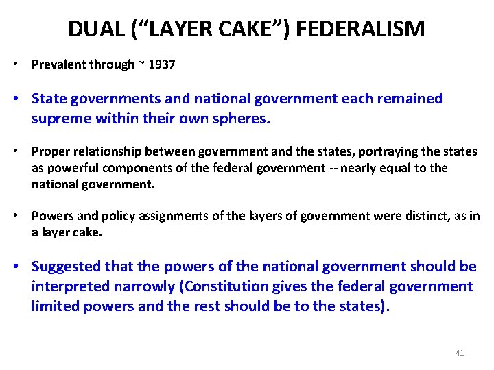 DUAL (“LAYER CAKE”) FEDERALISM • Prevalent through ~ 1937 • State governments and national