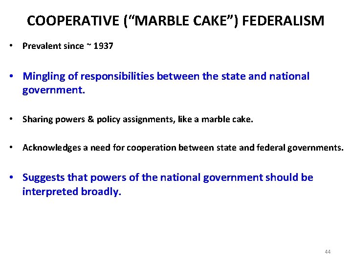 COOPERATIVE (“MARBLE CAKE”) FEDERALISM • Prevalent since ~ 1937 • Mingling of responsibilities between