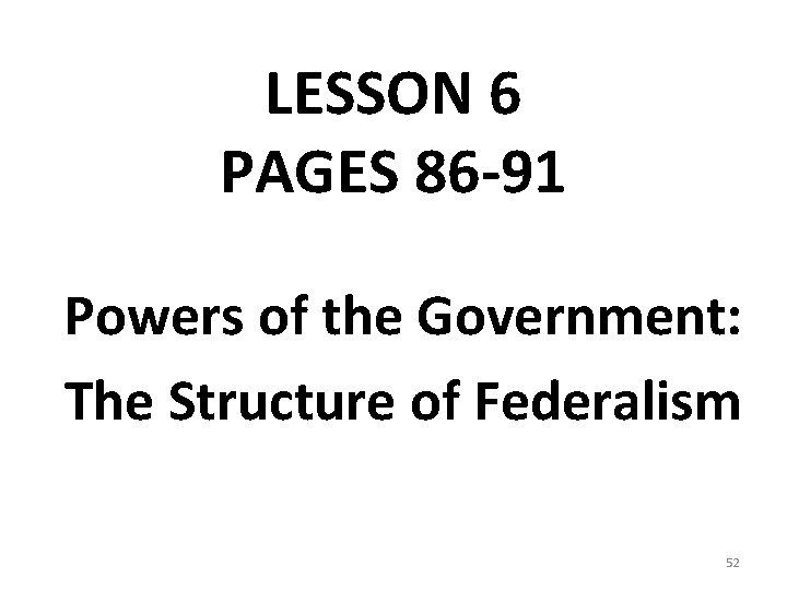 LESSON 6 PAGES 86 -91 Powers of the Government: The Structure of Federalism 52