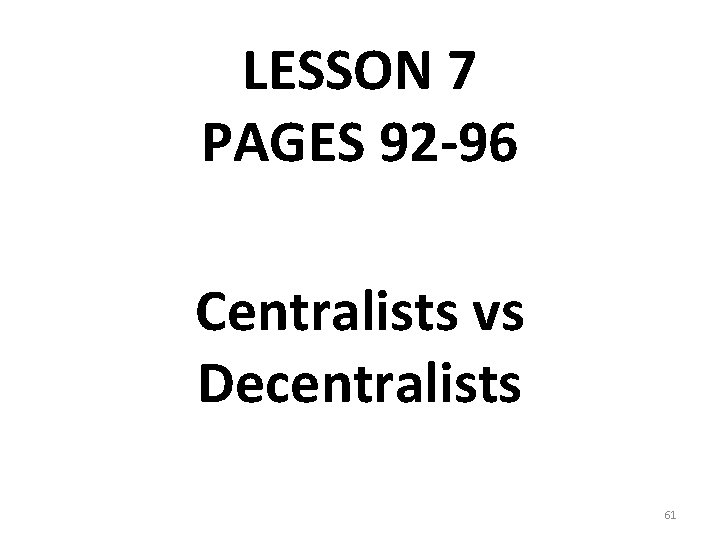 LESSON 7 PAGES 92 -96 Centralists vs Decentralists 61 