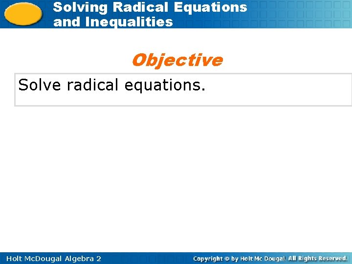 Solving Radical Equations and Inequalities Objective Solve radical equations. Holt Mc. Dougal Algebra 2