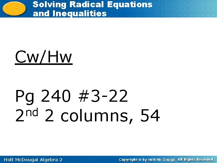 Solving Radical Equations and Inequalities Cw/Hw Pg 240 #3 -22 nd 2 2 columns,