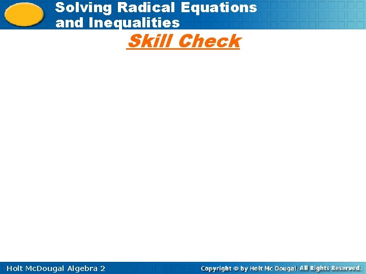Solving Radical Equations and Inequalities Skill Check Holt Mc. Dougal Algebra 2 