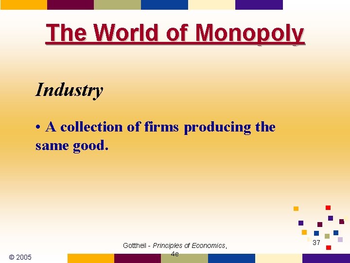 The World of Monopoly Industry • A collection of firms producing the same good.