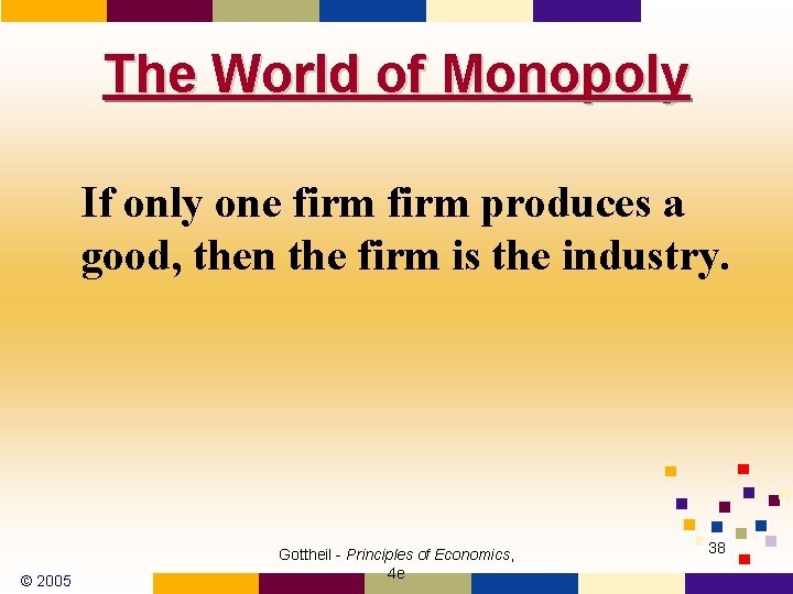 The World of Monopoly If only one firm produces a good, then the firm