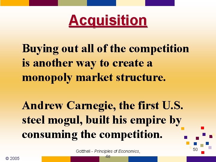 Acquisition Buying out all of the competition is another way to create a monopoly