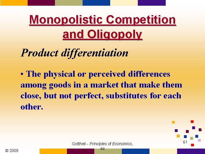 Monopolistic Competition and Oligopoly Product differentiation • The physical or perceived differences among goods