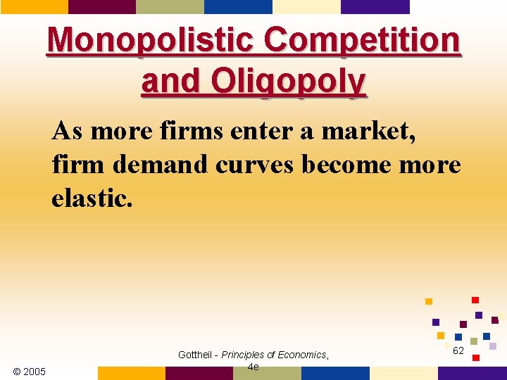Monopolistic Competition and Oligopoly As more firms enter a market, firm demand curves become