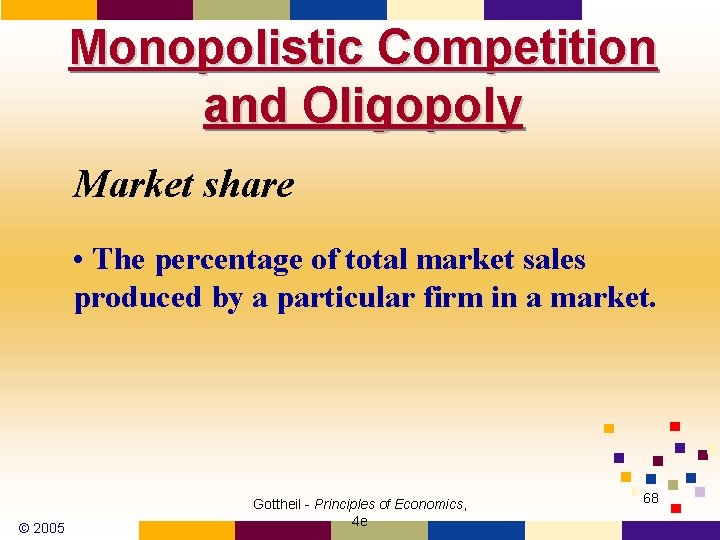 Monopolistic Competition and Oligopoly Market share • The percentage of total market sales produced