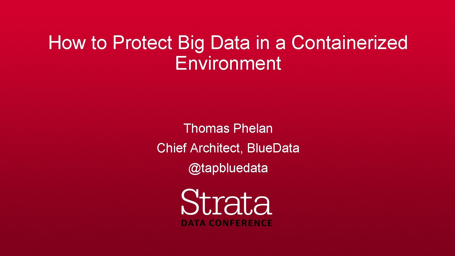 How to Protect Big Data in a Containerized Environment Thomas Phelan Chief Architect, Blue.