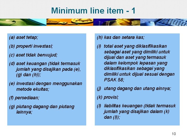 Minimum line item - 1 (a) aset tetap; (h) kas dan setara kas; (b)