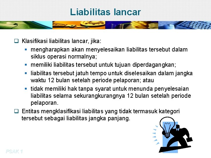 Liabilitas lancar q Klasifikasi liabilitas lancar, jika: § mengharapkan akan menyelesaikan liabilitas tersebut dalam