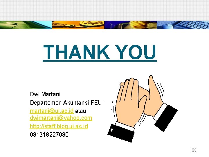 THANK YOU Dwi Martani Departemen Akuntansi FEUI martani@ui. ac. id atau dwimartani@yahoo. com http: