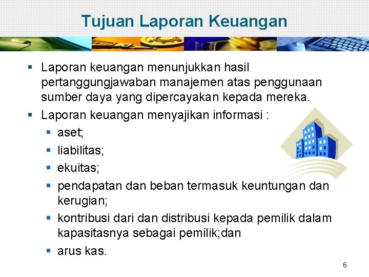 Tujuan Laporan Keuangan § Laporan keuangan menunjukkan hasil pertanggungjawaban manajemen atas penggunaan sumber daya