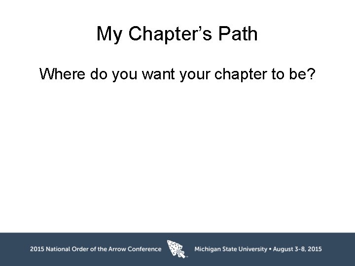 My Chapter’s Path Where do you want your chapter to be? 