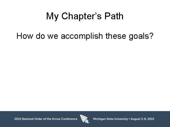 My Chapter’s Path How do we accomplish these goals? 